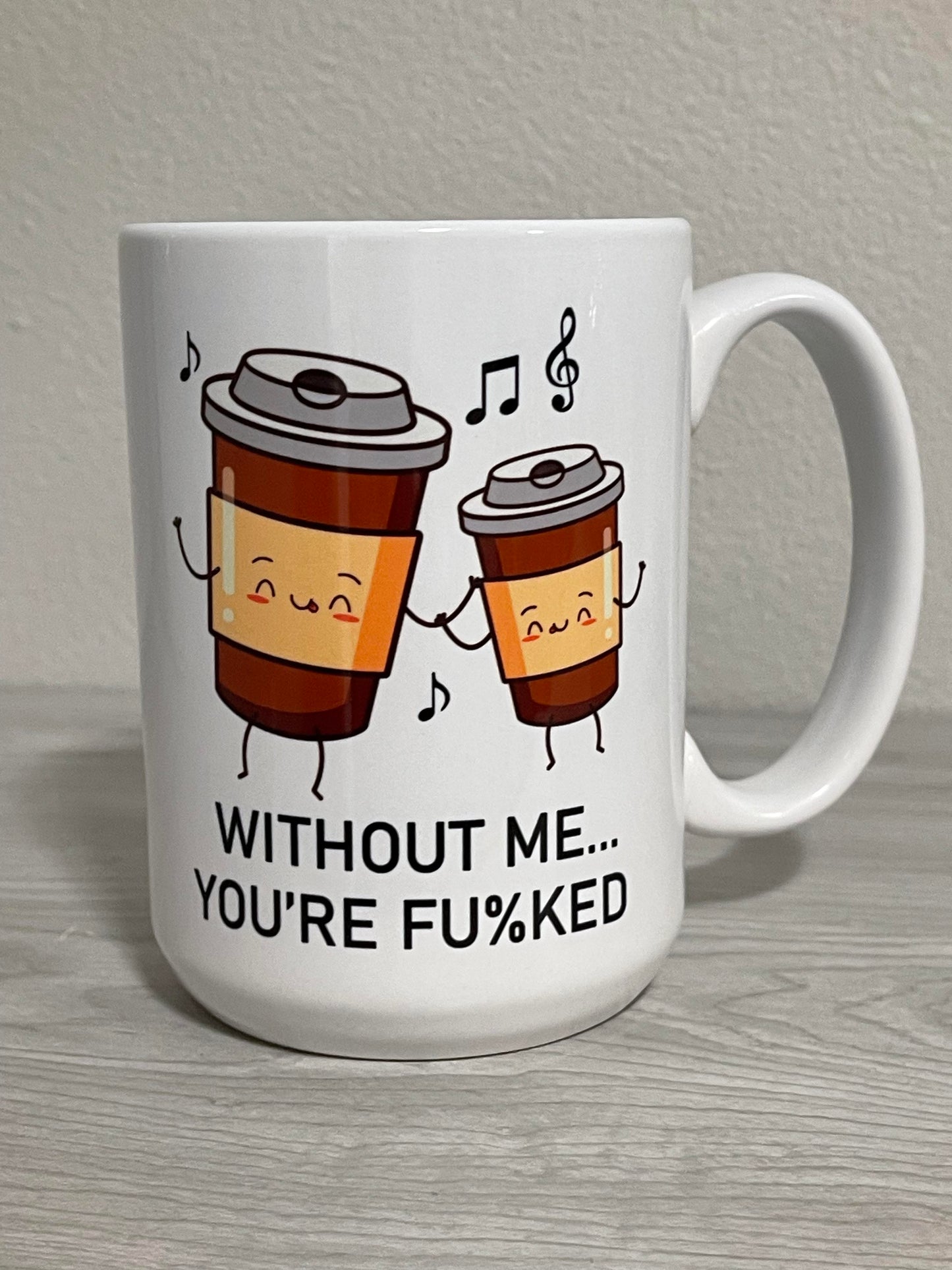 15 oz Without Me... You're Fu%ked Ceramic Mug