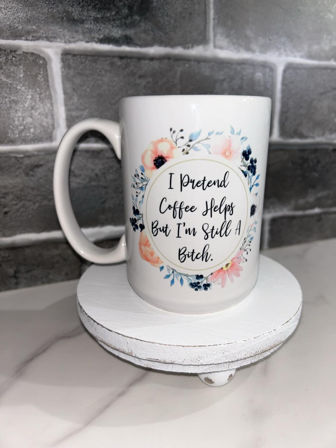 15 oz I Pretend Coffee Helps But I'm Still A Bitch Mug