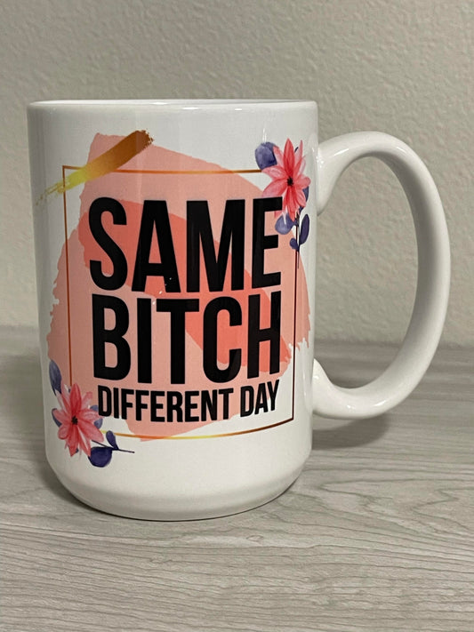 15oz Same Bitch Different Day Ceramic Mug