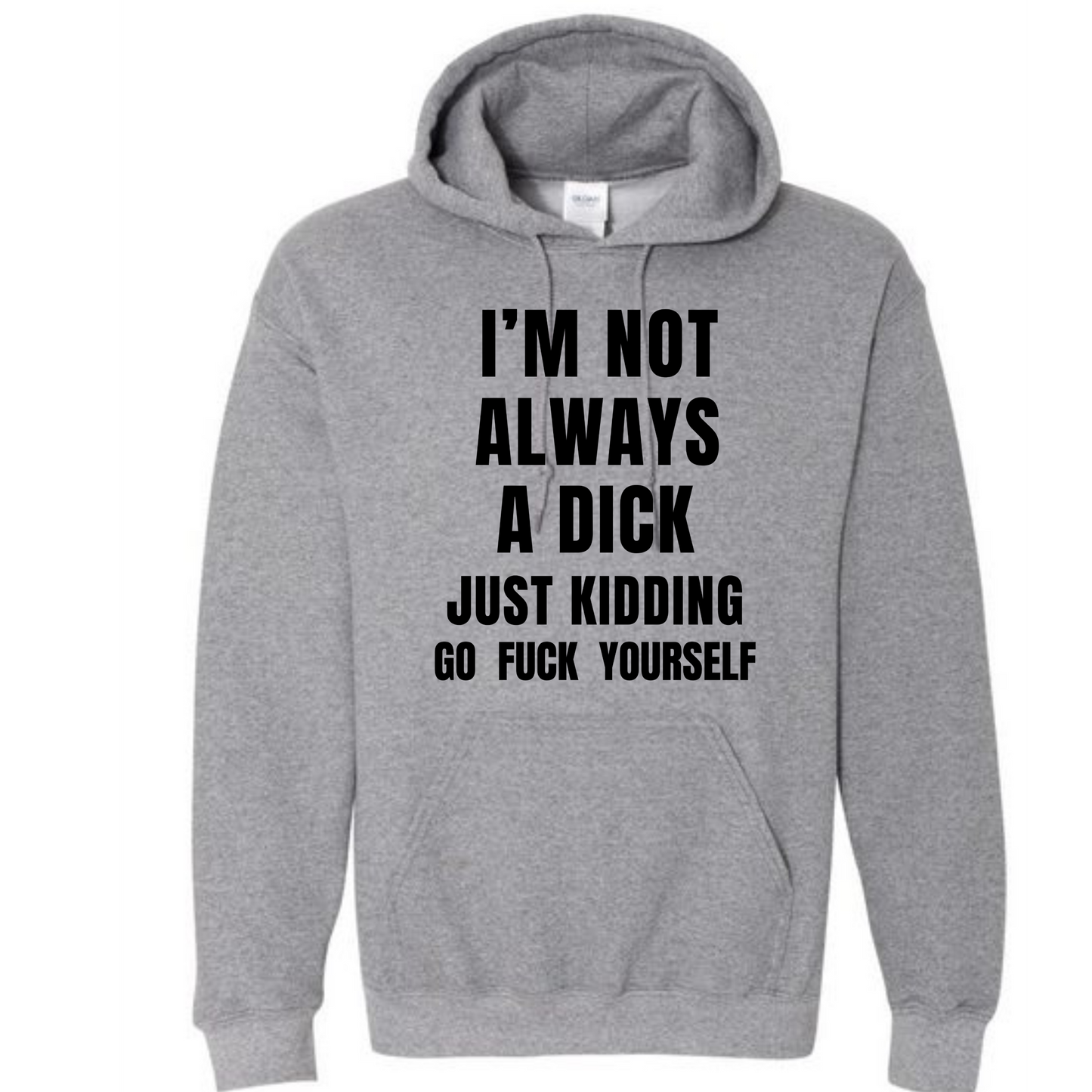 I'm Not Always A Dick Just Kidding Go Fuck Yourself Long Sleeve Hooded Sweatshirt