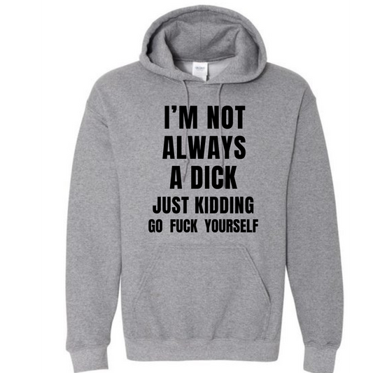 I'm Not Always A Dick Just Kidding Go Fuck Yourself Long Sleeve Hooded Sweatshirt