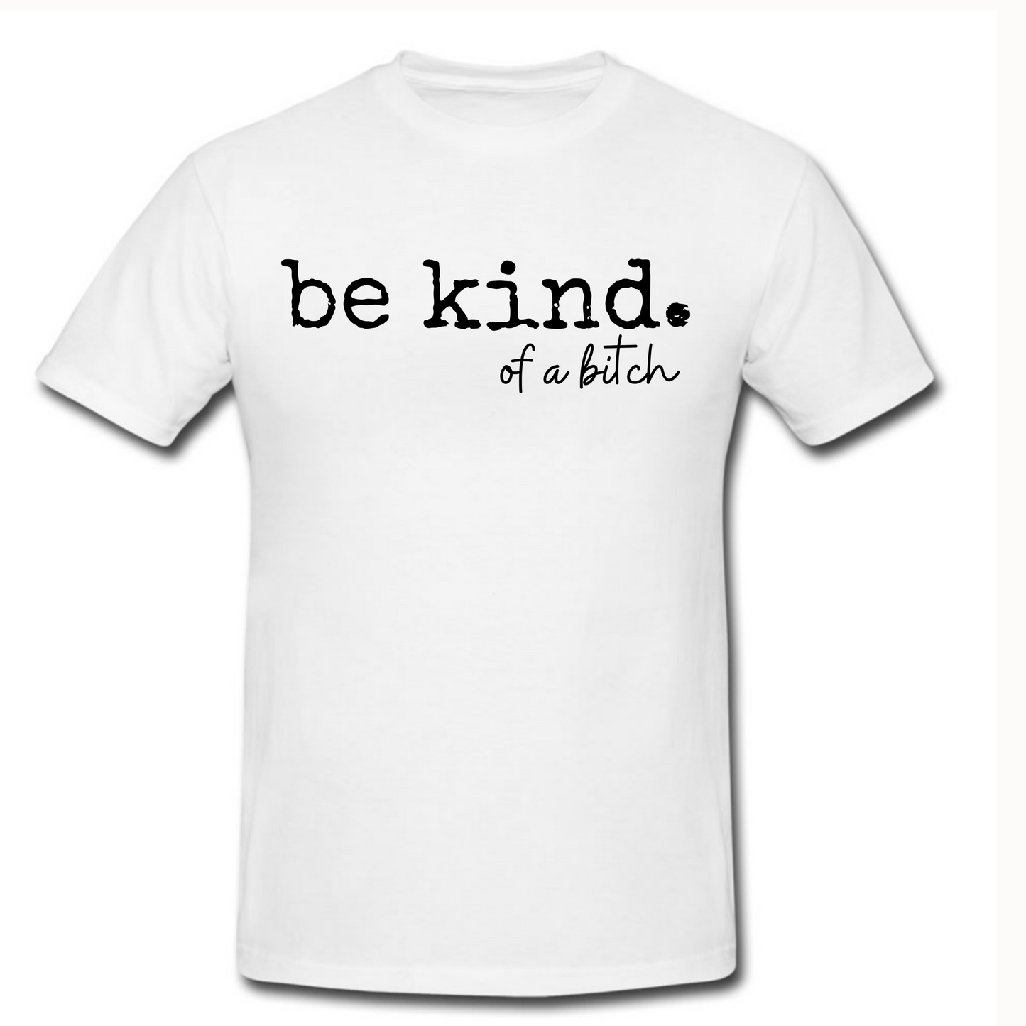 Be Kind. of a bitch T Shirt