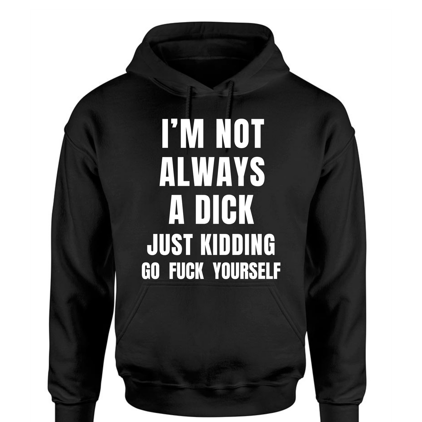 I'm Not Always A Dick Just Kidding Go Fuck Yourself Long Sleeve Hooded Sweatshirt