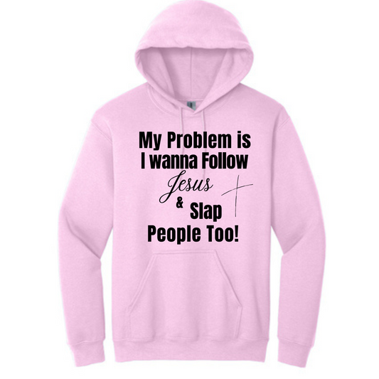 My Problem is I wanna Follow Jesus & Slap People Too Hooded Sweatshirt