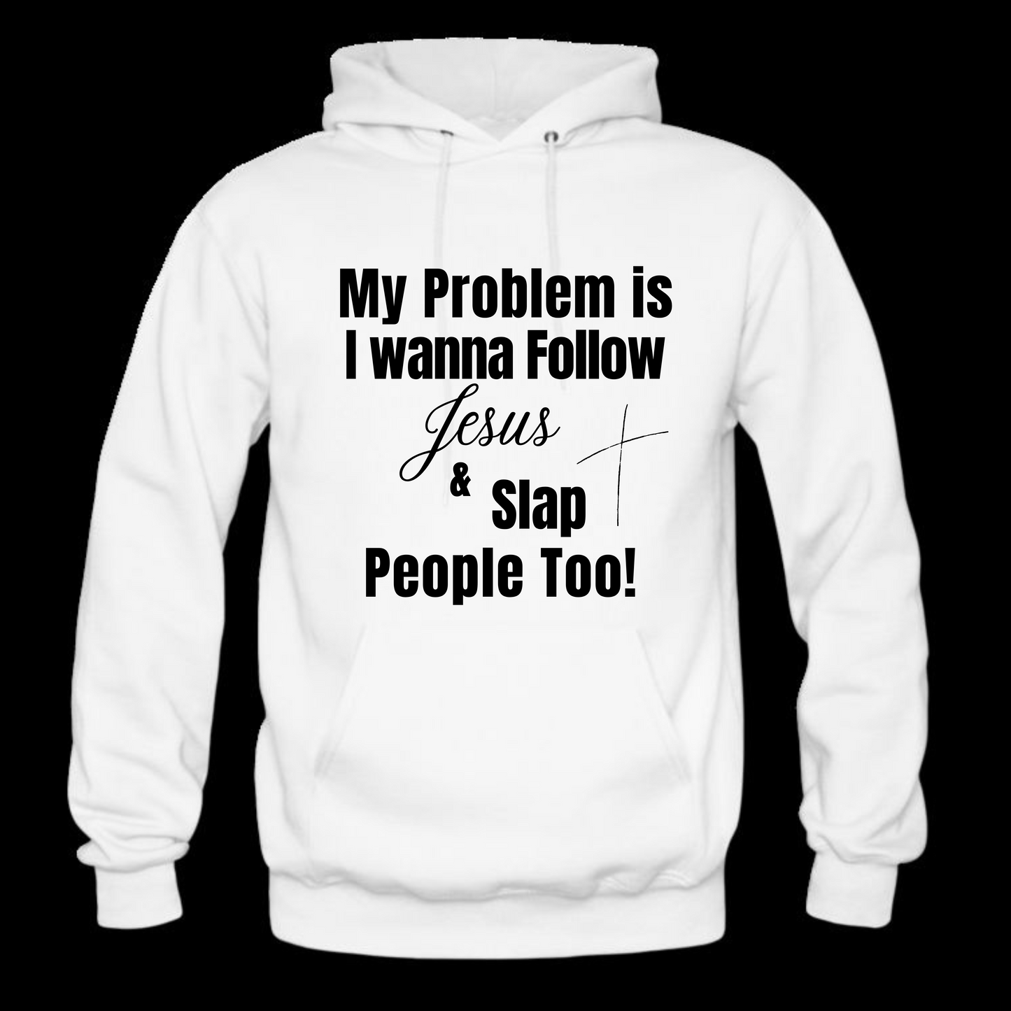 My Problem is I wanna Follow Jesus & Slap People Too Hooded Sweatshirt