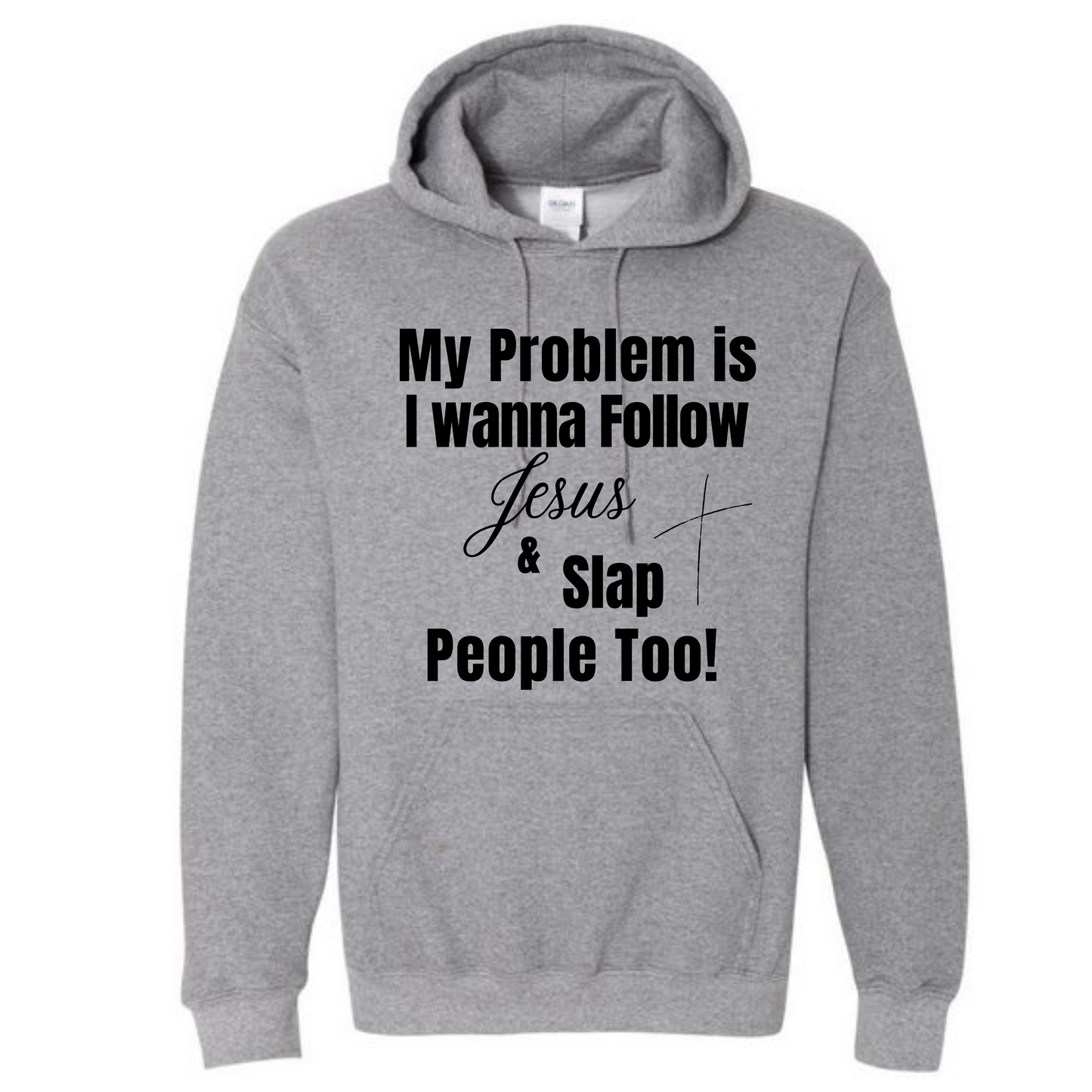 My Problem is I wanna Follow Jesus & Slap People Too Hooded Sweatshirt