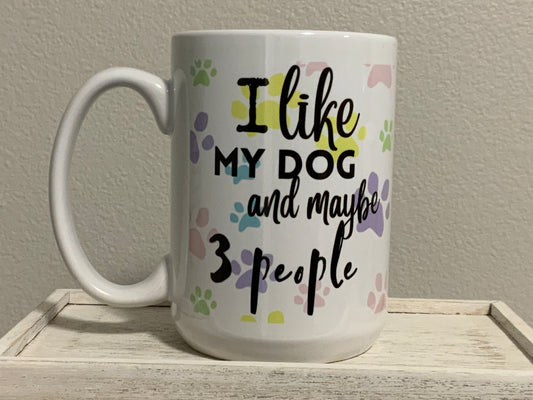 15 oz I like my Dog and maybe 3 people Ceramic Mug