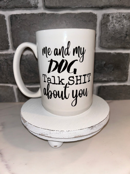 15 oz Me and my Dog talk Shit about you Ceramic Mug