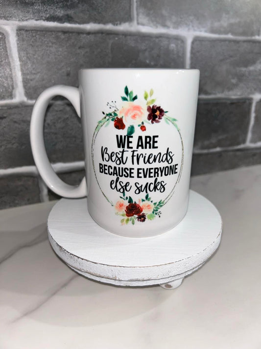 15 oz We Are Best Friends Because Everyone Else Sucks Ceramic Mug